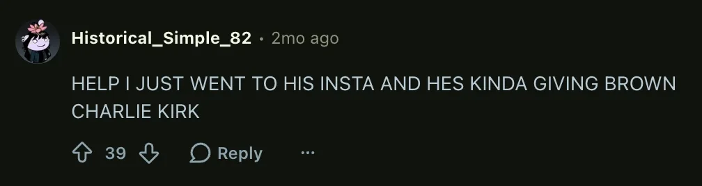 A reddit comment from a user 'Historical_Simple_82' saying "HELP I JUST WENT TO HIS INSTA AND HES KINDA GIVING BROWN CHARLIE KIRK"